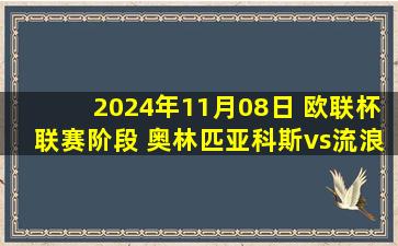 2024年11月08日 欧联杯联赛阶段 奥林匹亚科斯vs流浪者 全场录像